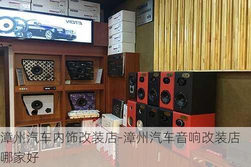 漳州汽车内饰改装店-漳州汽车音响改装店哪家好