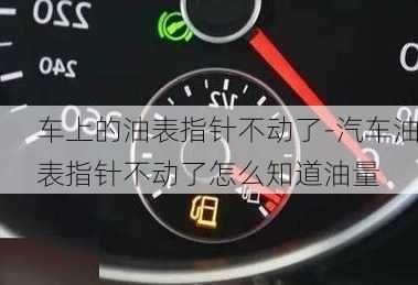 车上的油表指针不动了-汽车油表指针不动了怎么知道油量