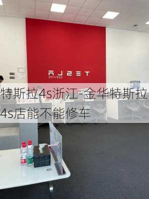 特斯拉4s浙江-金华特斯拉4s店能不能修车