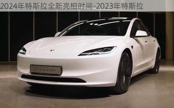 2024年特斯拉全新亮相时间-2023年特斯拉