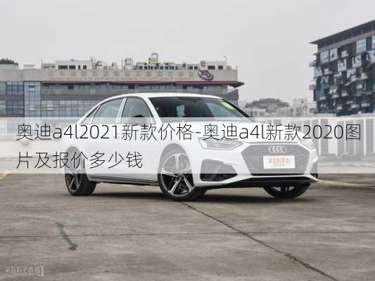 奥迪a4l2021新款价格-奥迪a4l新款2020图片及报价多少钱