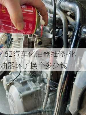 462汽车化油器维修-化油器坏了换个多少钱