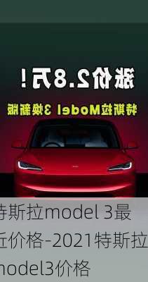 特斯拉model 3最近价格-2021特斯拉model3价格