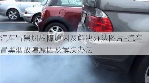 汽车冒黑烟故障原因及解决办法图片-汽车冒黑烟故障原因及解决办法