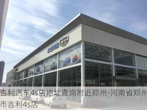 吉利汽车4s店地址查询附近郑州-河南省郑州市吉利4s店