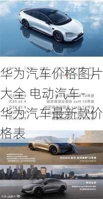 华为汽车价格图片大全 电动汽车-华为汽车最新款价格表