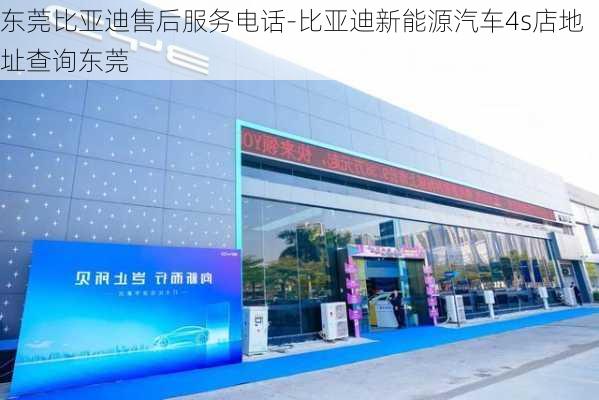 东莞比亚迪售后服务电话-比亚迪新能源汽车4s店地址查询东莞