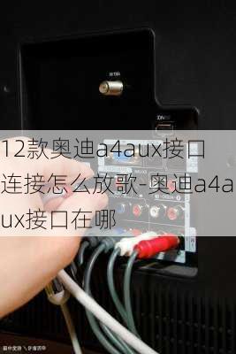 12款奥迪a4aux接口连接怎么放歌-奥迪a4aux接口在哪