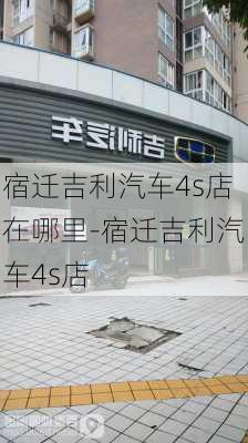 宿迁吉利汽车4s店在哪里-宿迁吉利汽车4s店