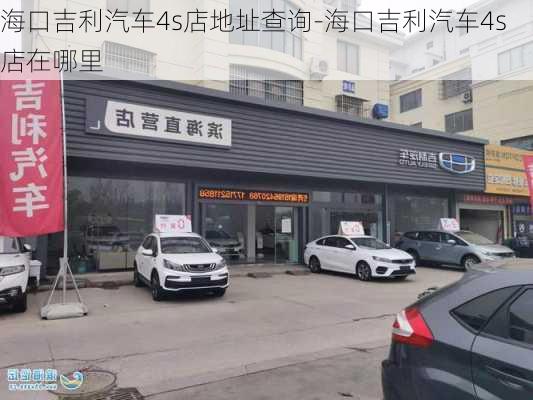 海口吉利汽车4s店地址查询-海口吉利汽车4s店在哪里