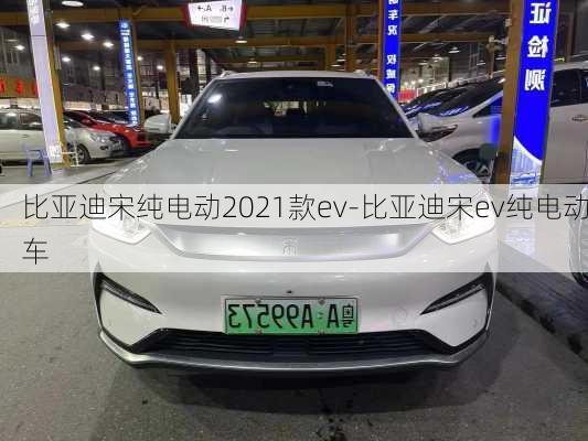 比亚迪宋纯电动2021款ev-比亚迪宋ev纯电动车