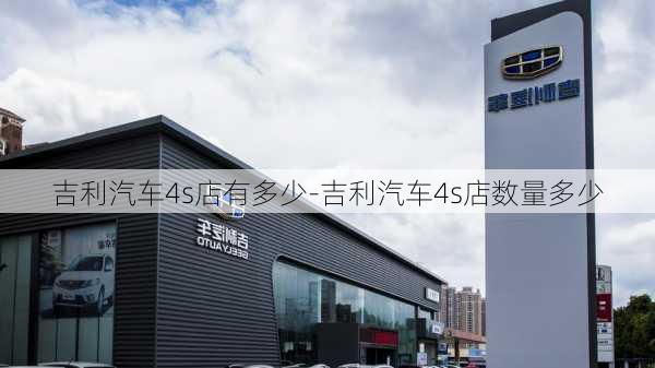 吉利汽车4s店有多少-吉利汽车4s店数量多少