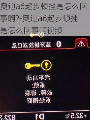 奥迪a6起步顿挫是怎么回事啊?-奥迪a6起步顿挫是怎么回事啊视频