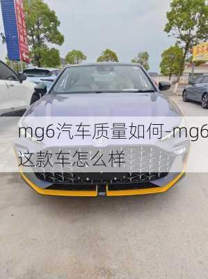 mg6汽车质量如何-mg6这款车怎么样