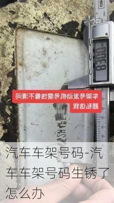 汽车车架号码-汽车车架号码生锈了怎么办