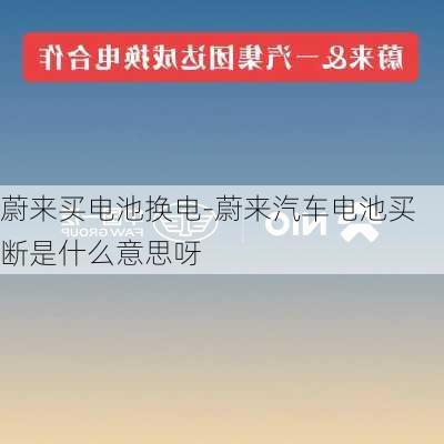 蔚来买电池换电-蔚来汽车电池买断是什么意思呀