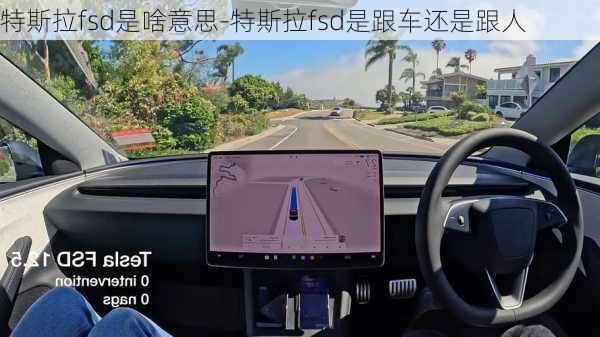 特斯拉fsd是啥意思-特斯拉fsd是跟车还是跟人