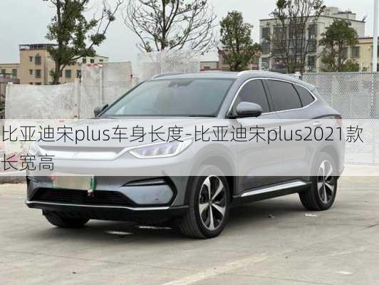 比亚迪宋plus车身长度-比亚迪宋plus2021款长宽高